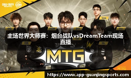 主场世界大师赛：烟台战队vsDreamTeam现场直播