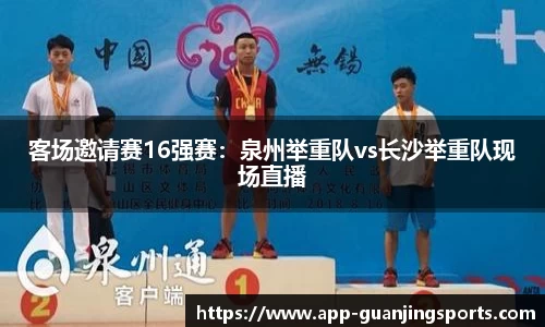 客场邀请赛16强赛：泉州举重队vs长沙举重队现场直播