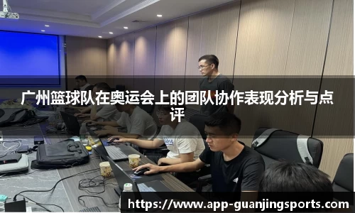广州篮球队在奥运会上的团队协作表现分析与点评