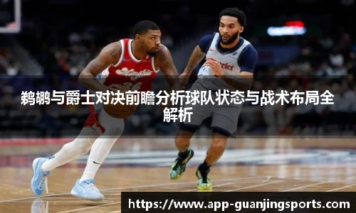 鹈鹕与爵士对决前瞻分析球队状态与战术布局全解析